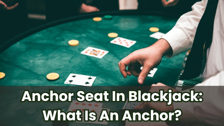 Anchor Seat In Blackjack: What Is An Anchor?