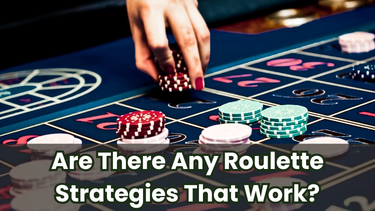 Are There Any Roulette Strategies That Work?