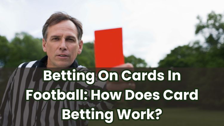 Betting On Cards In Football: How Does Card Betting Work?