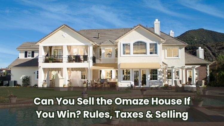 Can You Sell the Omaze House If You Win? Rules, Taxes & Selling