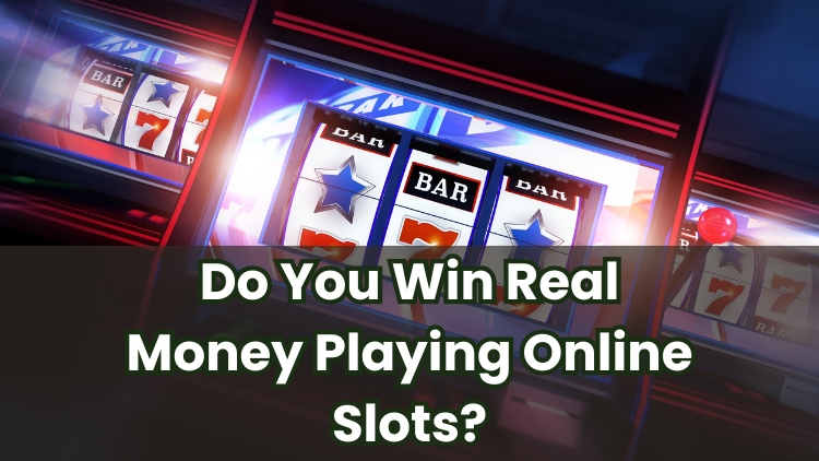 Do You Win Real Money Playing Online Slots?