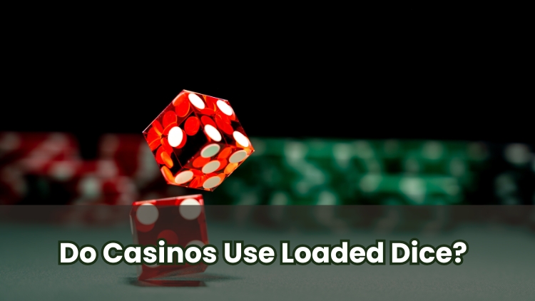 Do Casinos Use Loaded Dice?