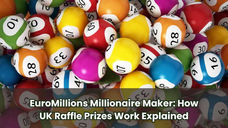 EuroMillions Millionaire Maker: How UK Raffle Prizes Work Explained