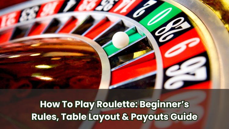 How To Play Roulette: Beginner’s Rules, Table Layout & Payouts Guide