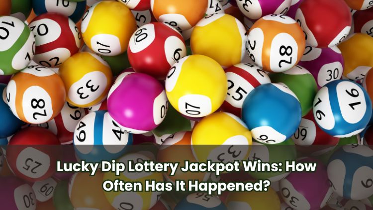 Lucky Dip Lottery Jackpot Wins: How Often Has It Happened?