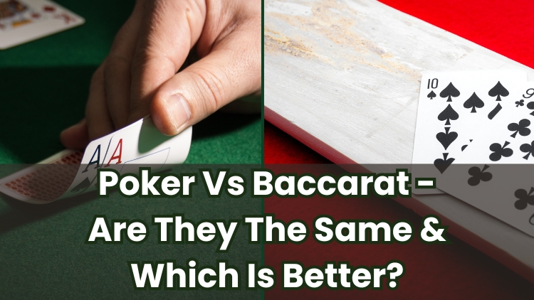 Poker Vs Baccarat - Are They The Same & Which Is Better?