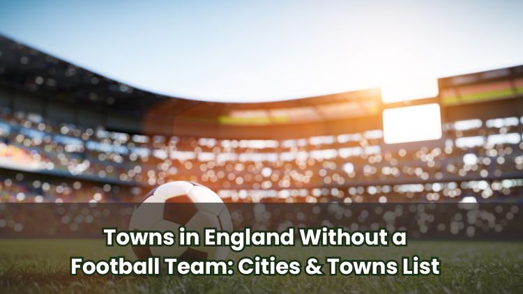 Towns in England Without a Football Team: Cities & Towns List