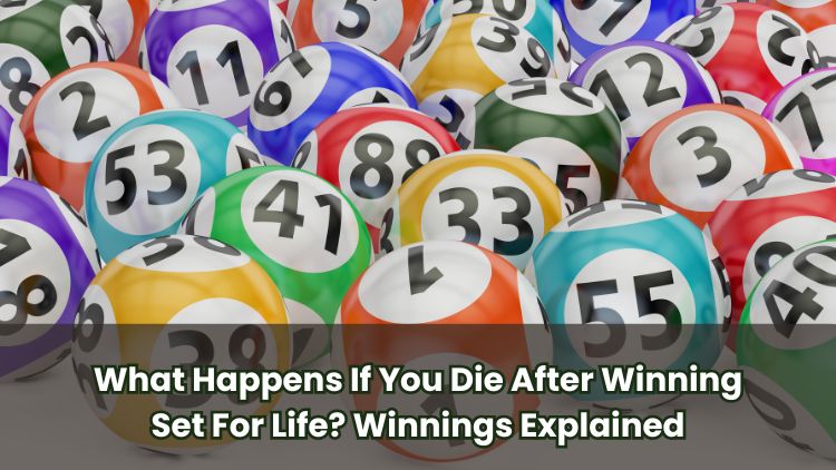 What Happens If You Die After Winning Set For Life? Winnings Explained