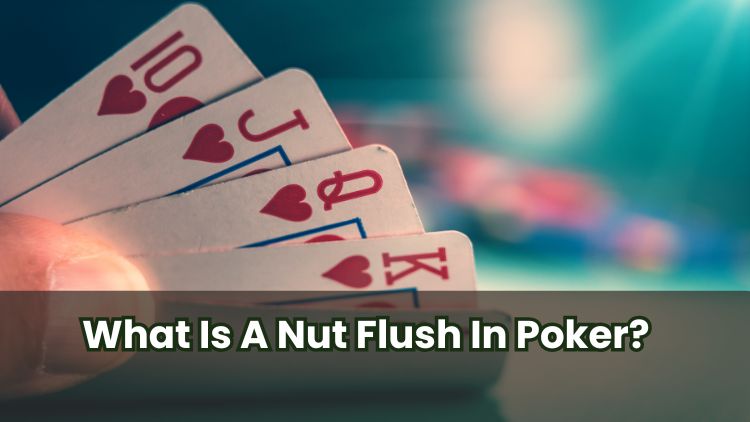 What Is A Nut Flush In Poker?