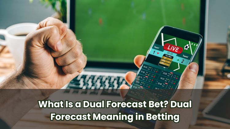 What Is a Dual Forecast Bet? Dual Forecast Meaning in Betting