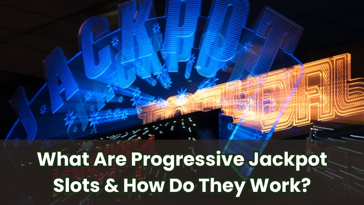 What Are Progressive Jackpot Slots & How Do They Work?