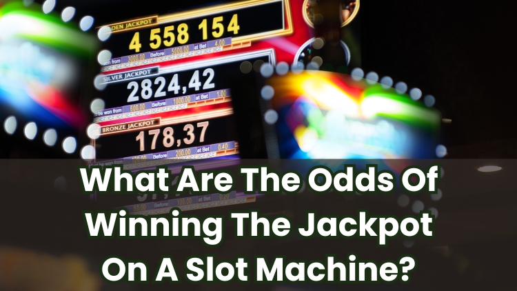 What Are The Odds Of Winning The Jackpot On A Slot Machine?