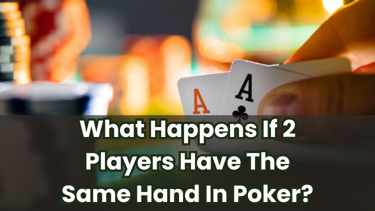 What Happens If 2 Players Have The Same Hand In Poker?