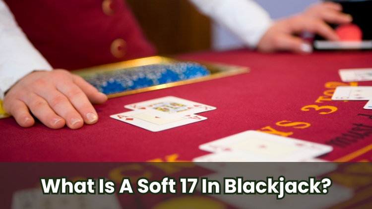 What Is A Soft 17 In Blackjack?