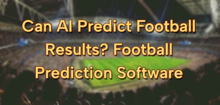 Can AI Predict Football Results? Football Prediction Software