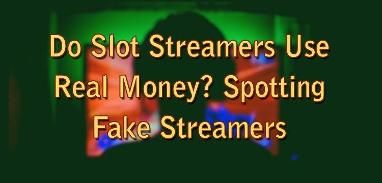 Do Slot Streamers Use Real Money? Spotting Fake Streamers