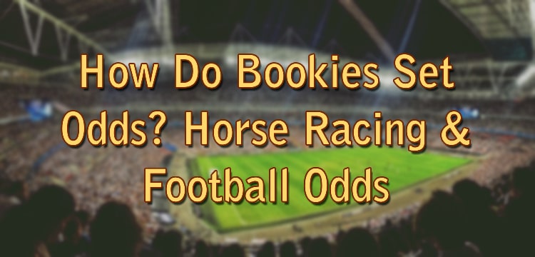 How Do Bookies Set Odds? Horse Racing & Football Odds