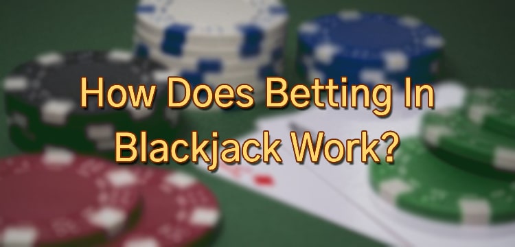 How Does Betting In Blackjack Work?