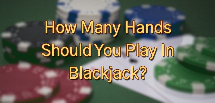 How Many Hands Should You Play In Blackjack?