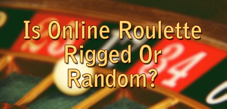 Is Online Roulette Rigged Or Random?