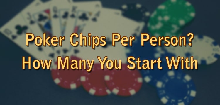 Poker Chips Per Person? How Many You Start With 