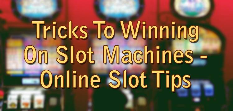 Tricks To Winning On Slot Machines - Online Slot Tips