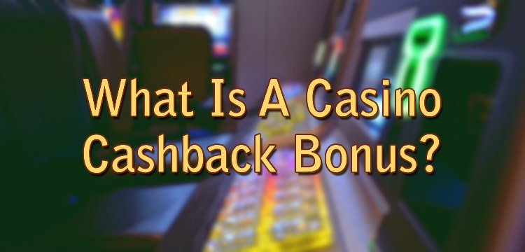 What Is A Casino Cashback Bonus?